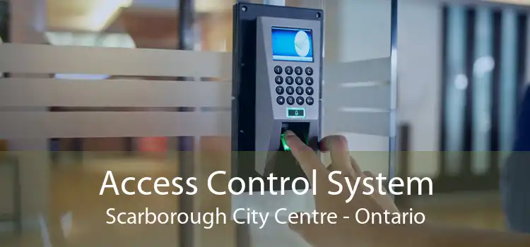 Access Control System Scarborough City Centre - Ontario