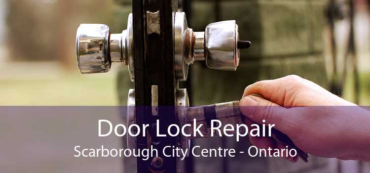 Door Lock Repair Scarborough City Centre - Ontario