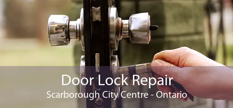 Door Lock Repair Scarborough City Centre - Ontario