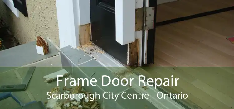 Frame Door Repair Scarborough City Centre - Ontario
