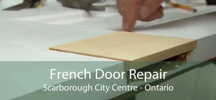 French Door Repair Scarborough City Centre - Ontario